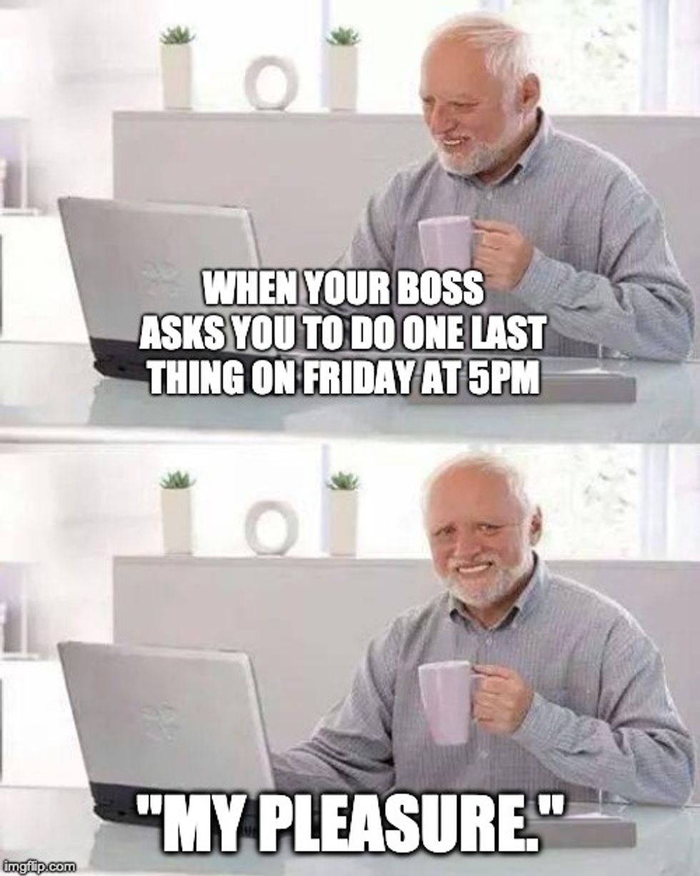 Hide The Pain Harold boss meme: WHEN YOUR BOSS ASKS YOU TO DO ONE LAST THING ON FRIDAY AT 5PM "MY PLEASURE."