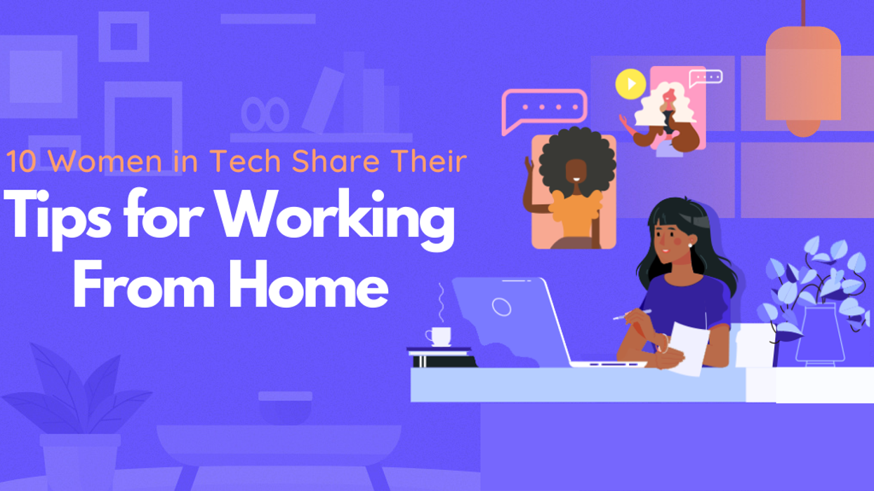 10 Women in Tech Share Their Tips for Working From Home