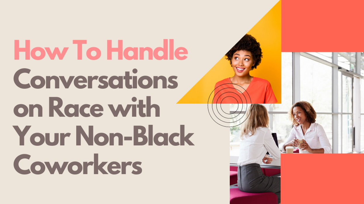How To Handle Conversations on Race with Your Non-Black Coworkers