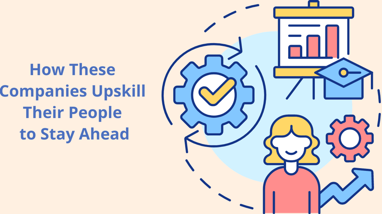 How These Companies Upskill their People to Stay Ahead