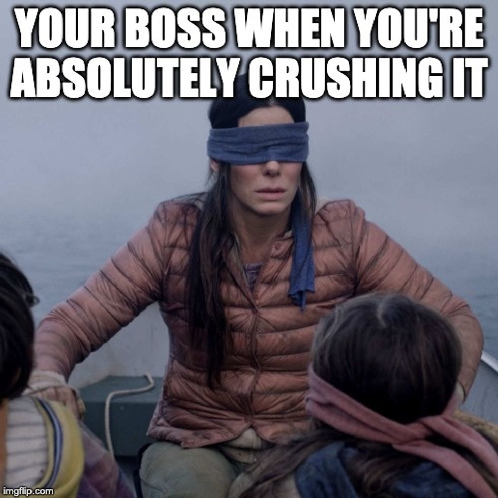 Sandra Bullock blindfolded (from the movie "Birdbox") bad boss meme: YOUR BOSS WHEN YOU'RE ABSOLUTELY CRUSHING IT.