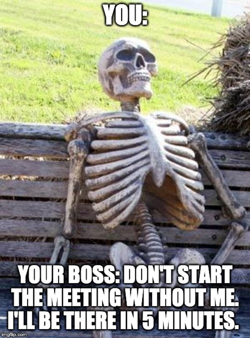 Waiting Skeleton boss meme. You, a skeleton waiting for your boss. "DON'T START THE MEETING WITHOUT ME. I'LL BE THERE IN 5 MINUTES."